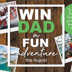 WIN an Adventure for DAD!