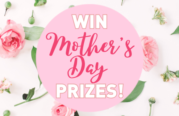 Enter to WIN Mother’s Day Prizes!